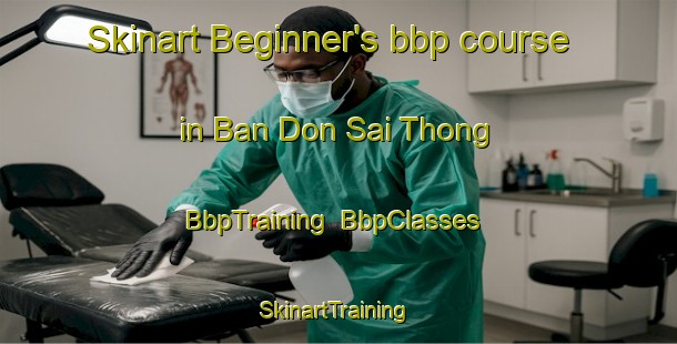 Skinart Beginner's bbp course in Ban Don Sai Thong | BbpTraining | BbpClasses | SkinartTraining-Thailand