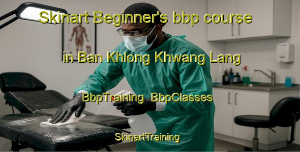 Skinart Beginner's bbp course in Ban Khlong Khwang Lang | BbpTraining | BbpClasses | SkinartTraining-Thailand