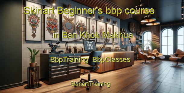 Skinart Beginner's bbp course in Ban Khok Makhua | BbpTraining | BbpClasses | SkinartTraining-Thailand