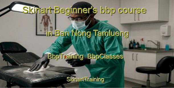 Skinart Beginner's bbp course in Ban Nong Tamlueng | BbpTraining | BbpClasses | SkinartTraining-Thailand
