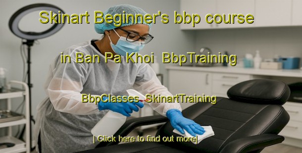 Skinart Beginner's bbp course in Ban Pa Khoi | BbpTraining | BbpClasses | SkinartTraining-Thailand
