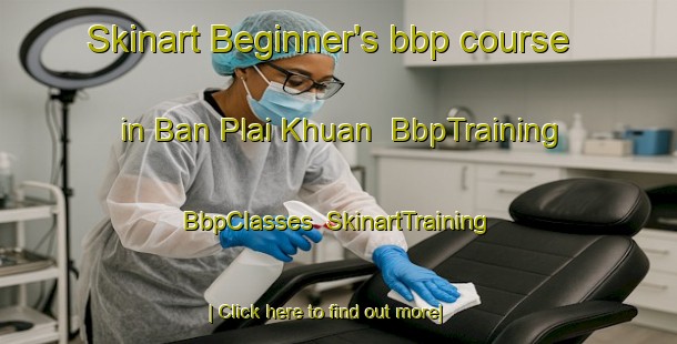 Skinart Beginner's bbp course in Ban Plai Khuan | BbpTraining | BbpClasses | SkinartTraining-Thailand