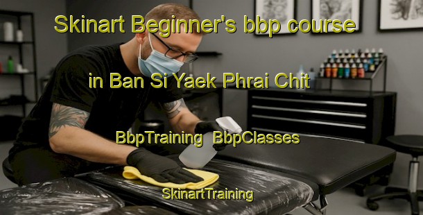 Skinart Beginner's bbp course in Ban Si Yaek Phrai Chit | BbpTraining | BbpClasses | SkinartTraining-Thailand