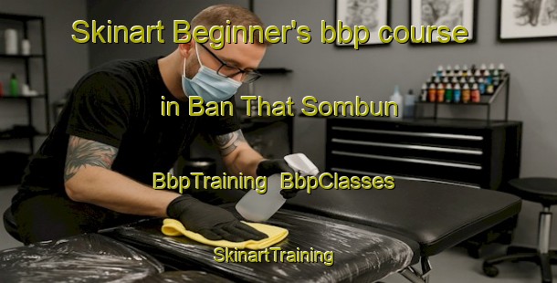 Skinart Beginner's bbp course in Ban That Sombun | BbpTraining | BbpClasses | SkinartTraining-Thailand
