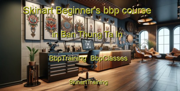 Skinart Beginner's bbp course in Ban Thung Ta In | BbpTraining | BbpClasses | SkinartTraining-Thailand