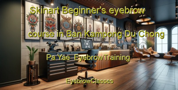 Skinart Beginner's eyebrow course in Ban Kampong Du Chong Pa Yae | EyebrowTraining | EyebrowClasses | SkinartTraining-Thailand