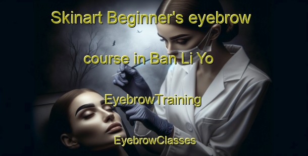 Skinart Beginner's eyebrow course in Ban Li Yo | EyebrowTraining | EyebrowClasses | SkinartTraining-Thailand