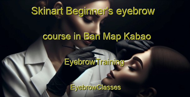 Skinart Beginner's eyebrow course in Ban Map Kabao | EyebrowTraining | EyebrowClasses | SkinartTraining-Thailand