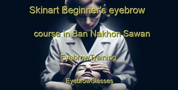 Skinart Beginner's eyebrow course in Ban Nakhon Sawan | EyebrowTraining | EyebrowClasses | SkinartTraining-Thailand