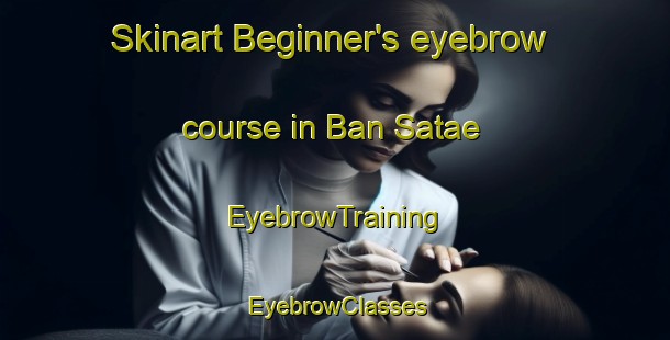 Skinart Beginner's eyebrow course in Ban Satae | EyebrowTraining | EyebrowClasses | SkinartTraining-Thailand