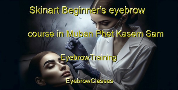 Skinart Beginner's eyebrow course in Muban Phet Kasem Sam | EyebrowTraining | EyebrowClasses | SkinartTraining-Thailand