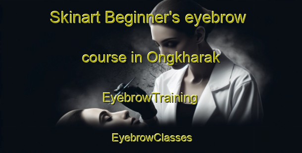 Skinart Beginner's eyebrow course in Ongkharak | EyebrowTraining | EyebrowClasses | SkinartTraining-Thailand