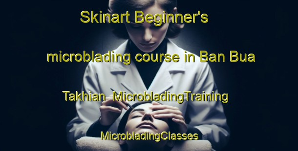 Skinart Beginner's microblading course in Ban Bua Takhian | #MicrobladingTraining #MicrobladingClasses #SkinartTraining-Thailand