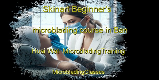 Skinart Beginner's microblading course in Ban Huai Wat | MicrobladingTraining | MicrobladingClasses | SkinartTraining-Thailand