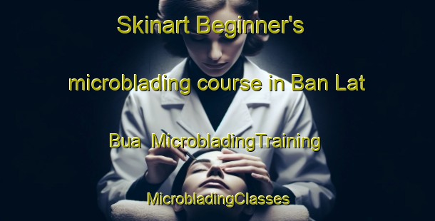 Skinart Beginner's microblading course in Ban Lat Bua | #MicrobladingTraining #MicrobladingClasses #SkinartTraining-Thailand