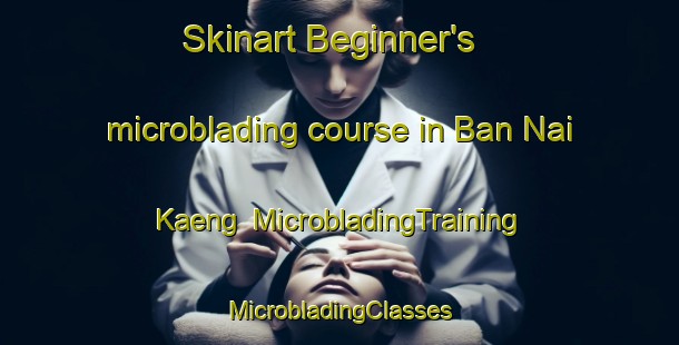 Skinart Beginner's microblading course in Ban Nai Kaeng | #MicrobladingTraining #MicrobladingClasses #SkinartTraining-Thailand