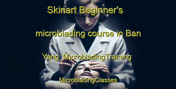 Skinart Beginner's microblading course in Ban Yang | #MicrobladingTraining #MicrobladingClasses #SkinartTraining-Thailand