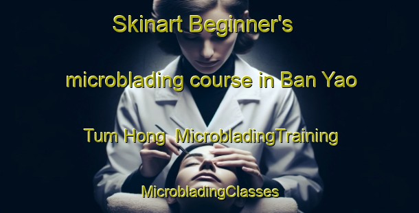 Skinart Beginner's microblading course in Ban Yao Tum Hong | #MicrobladingTraining #MicrobladingClasses #SkinartTraining-Thailand