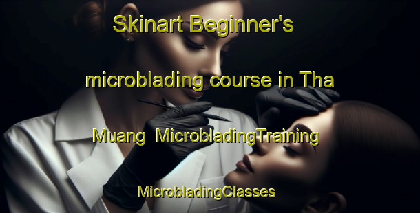 Skinart Beginner's microblading course in Tha Muang | MicrobladingTraining | MicrobladingClasses | SkinartTraining-Thailand