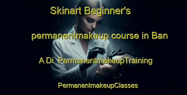 Skinart Beginner's permanentmakeup course in Ban A Di | #PermanentmakeupTraining #PermanentmakeupClasses #SkinartTraining-Thailand