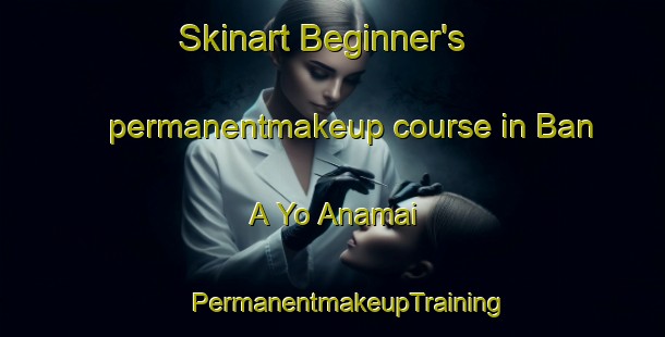 Skinart Beginner's permanentmakeup course in Ban A Yo Anamai | #PermanentmakeupTraining #PermanentmakeupClasses #SkinartTraining-Thailand