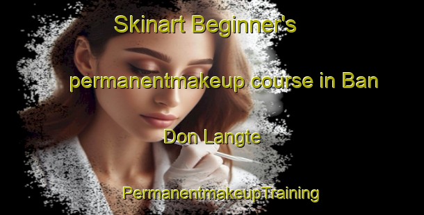 Skinart Beginner's permanentmakeup course in Ban Don Langte | #PermanentmakeupTraining #PermanentmakeupClasses #SkinartTraining-Thailand