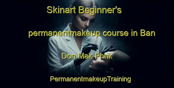 Skinart Beginner's permanentmakeup course in Ban Don Mak Phrik | #PermanentmakeupTraining #PermanentmakeupClasses #SkinartTraining-Thailand