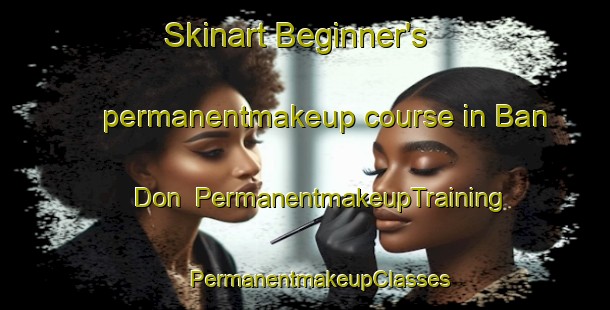 Skinart Beginner's permanentmakeup course in Ban Don | #PermanentmakeupTraining #PermanentmakeupClasses #SkinartTraining-Thailand