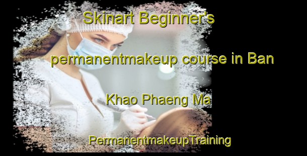 Skinart Beginner's permanentmakeup course in Ban Khao Phaeng Ma | #PermanentmakeupTraining #PermanentmakeupClasses #SkinartTraining-Thailand