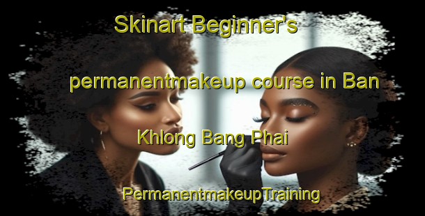 Skinart Beginner's permanentmakeup course in Ban Khlong Bang Phai | #PermanentmakeupTraining #PermanentmakeupClasses #SkinartTraining-Thailand