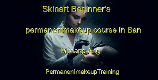 Skinart Beginner's permanentmakeup course in Ban Mueang Ang | #PermanentmakeupTraining #PermanentmakeupClasses #SkinartTraining-Thailand