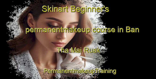 Skinart Beginner's permanentmakeup course in Ban Tha Mai Ruak | PermanentmakeupTraining | PermanentmakeupClasses | SkinartTraining-Thailand