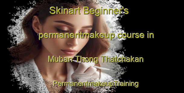 Skinart Beginner's permanentmakeup course in Muban Thong Thatchakan | #PermanentmakeupTraining #PermanentmakeupClasses #SkinartTraining-Thailand