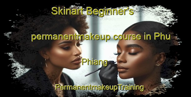 Skinart Beginner's permanentmakeup course in Phu Phiang | #PermanentmakeupTraining #PermanentmakeupClasses #SkinartTraining-Thailand