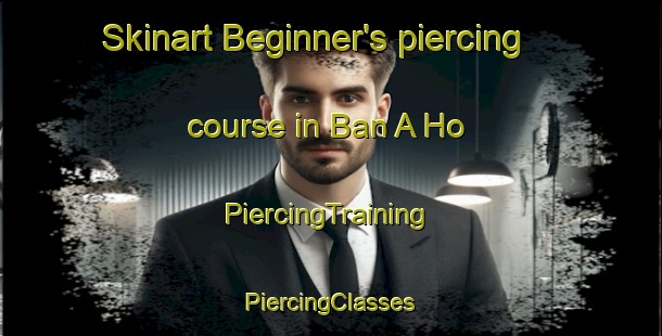 Skinart Beginner's piercing course in Ban A Ho | #PiercingTraining #PiercingClasses #SkinartTraining-Thailand