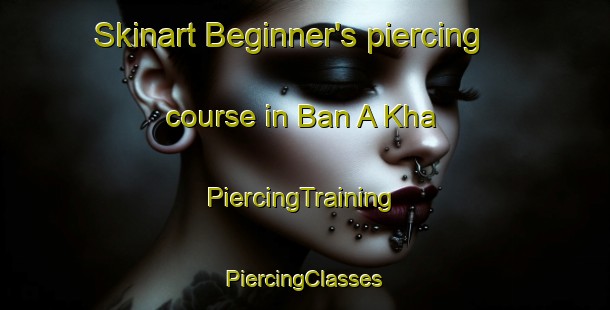 Skinart Beginner's piercing course in Ban A Kha | #PiercingTraining #PiercingClasses #SkinartTraining-Thailand