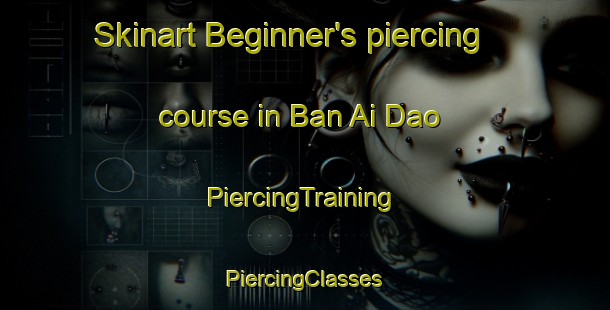 Skinart Beginner's piercing course in Ban Ai Dao | #PiercingTraining #PiercingClasses #SkinartTraining-Thailand