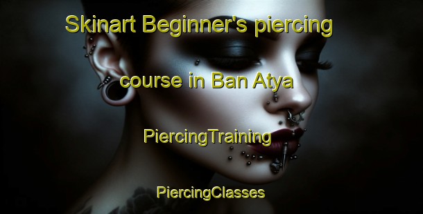 Skinart Beginner's piercing course in Ban Atya | #PiercingTraining #PiercingClasses #SkinartTraining-Thailand