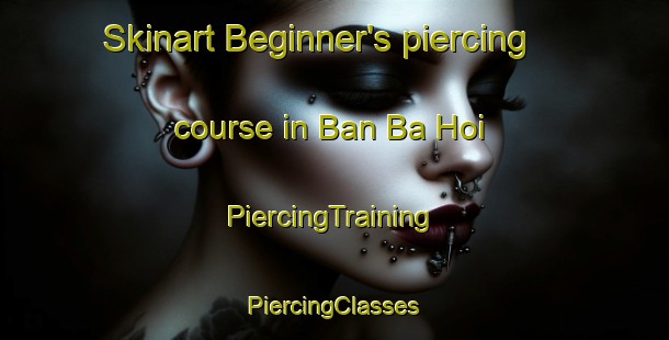 Skinart Beginner's piercing course in Ban Ba Hoi | #PiercingTraining #PiercingClasses #SkinartTraining-Thailand