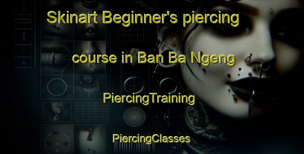 Skinart Beginner's piercing course in Ban Ba Ngeng | #PiercingTraining #PiercingClasses #SkinartTraining-Thailand