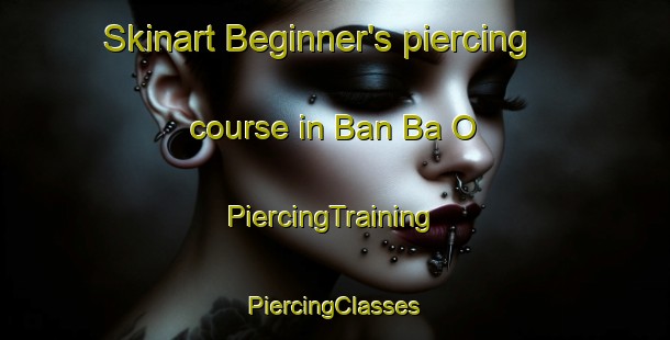 Skinart Beginner's piercing course in Ban Ba O | #PiercingTraining #PiercingClasses #SkinartTraining-Thailand