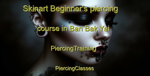 Skinart Beginner's piercing course in Ban Bak Yai | #PiercingTraining #PiercingClasses #SkinartTraining-Thailand