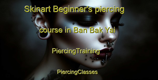 Skinart Beginner's piercing course in Ban Bak Yai | PiercingTraining | PiercingClasses | SkinartTraining-Thailand