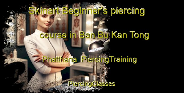 Skinart Beginner's piercing course in Ban Bu Kan Tong Phatthana | #PiercingTraining #PiercingClasses #SkinartTraining-Thailand