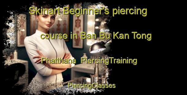 Skinart Beginner's piercing course in Ban Bu Kan Tong Phatthana | PiercingTraining | PiercingClasses | SkinartTraining-Thailand