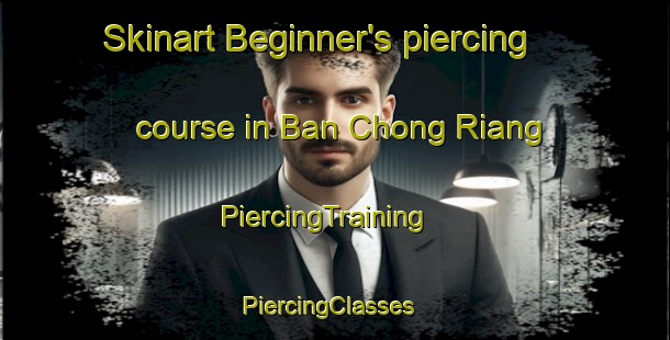 Skinart Beginner's piercing course in Ban Chong Riang | PiercingTraining | PiercingClasses | SkinartTraining-Thailand