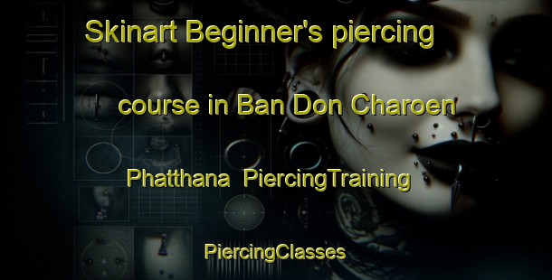 Skinart Beginner's piercing course in Ban Don Charoen Phatthana | #PiercingTraining #PiercingClasses #SkinartTraining-Thailand