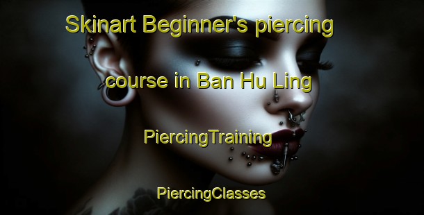 Skinart Beginner's piercing course in Ban Hu Ling | #PiercingTraining #PiercingClasses #SkinartTraining-Thailand