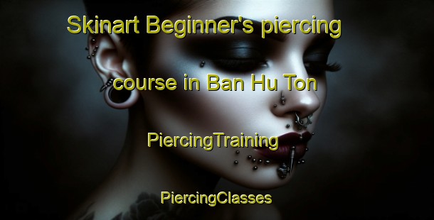 Skinart Beginner's piercing course in Ban Hu Ton | #PiercingTraining #PiercingClasses #SkinartTraining-Thailand