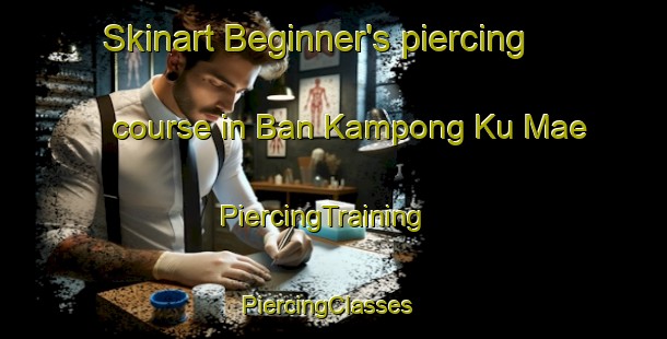 Skinart Beginner's piercing course in Ban Kampong Ku Mae | PiercingTraining | PiercingClasses | SkinartTraining-Thailand